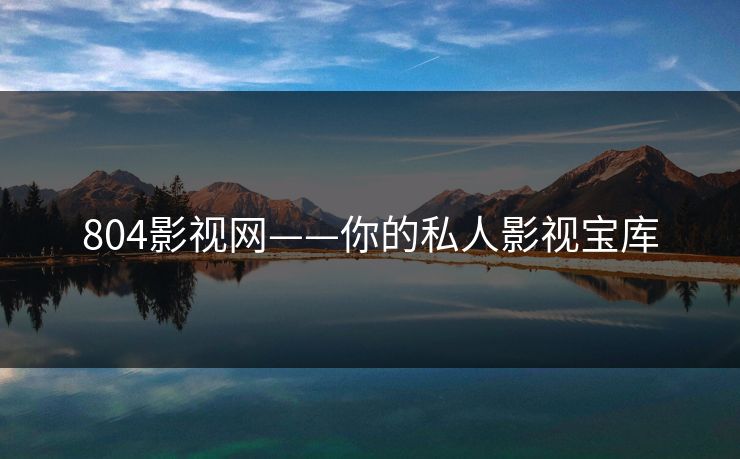 804影视网——你的私人影视宝库