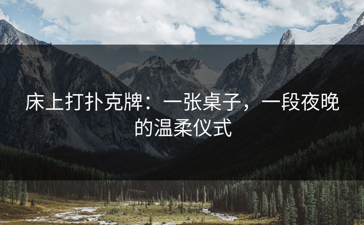 床上打扑克牌：一张桌子，一段夜晚的温柔仪式